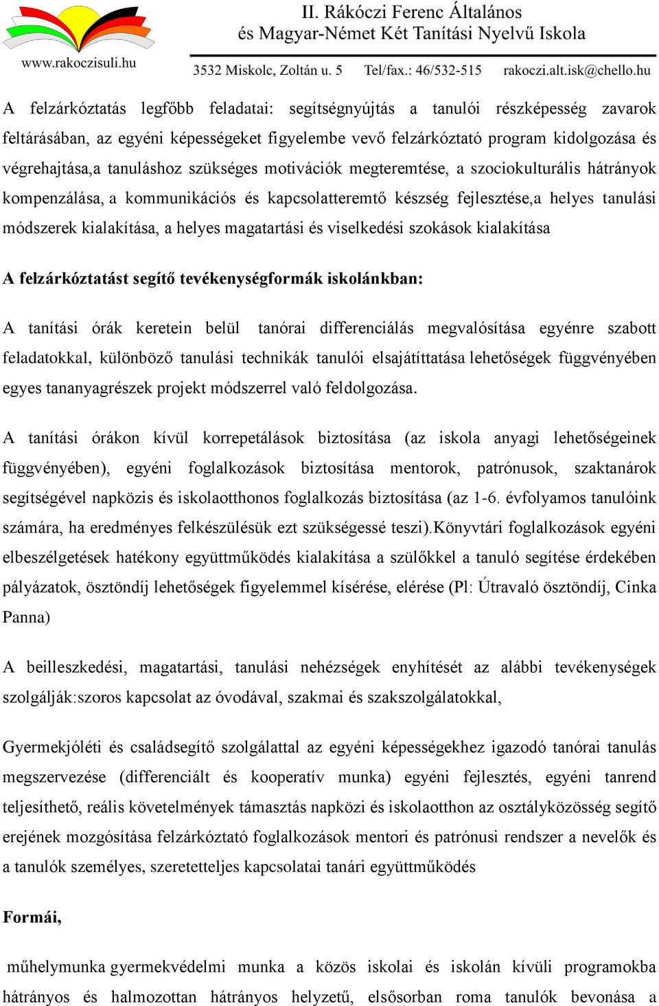 viselkedési szokások kialakítása A felzárkóztatást segítő tevékenységformák iskolánkban: A tanítási órák keretein belül tanórai differenciálás megvalósítása egyénre szabott feladatokkal, különböző