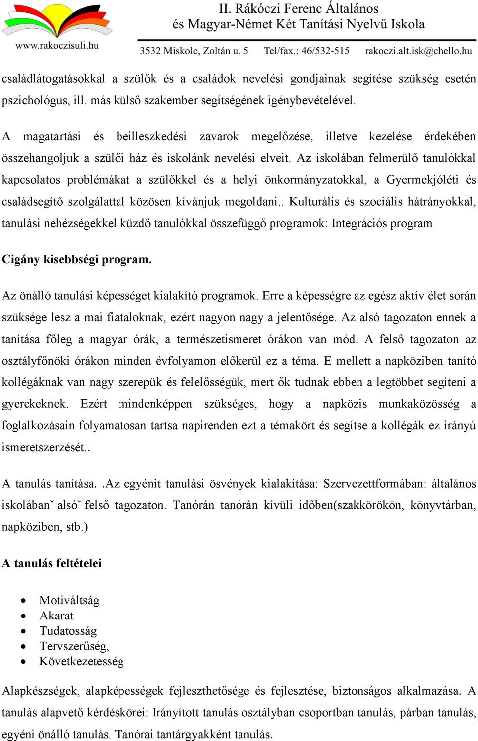 Az iskolában felmerülő tanulókkal kapcsolatos problémákat a szülőkkel és a helyi önkormányzatokkal, a Gyermekjóléti és családsegítő szolgálattal közösen kívánjuk megoldani.