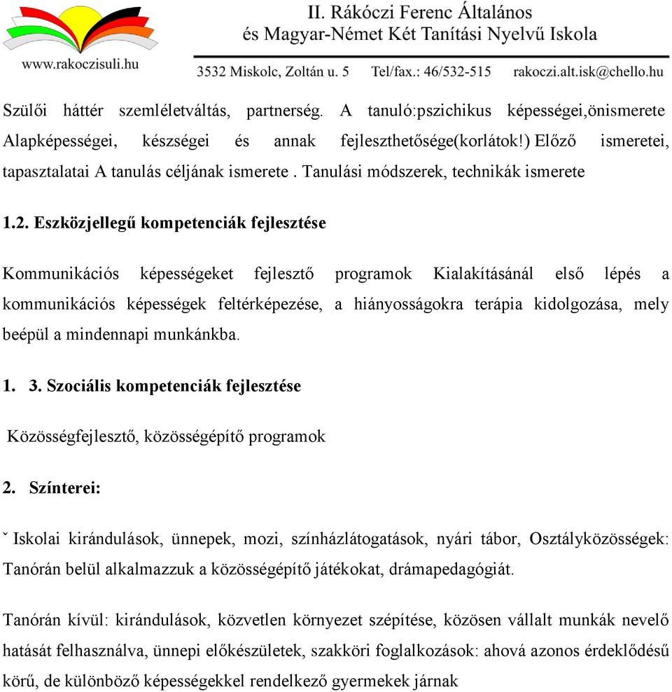 Eszközjellegű kompetenciák fejlesztése Kommunikációs képességeket fejlesztő programok Kialakításánál első lépés a kommunikációs képességek feltérképezése, a hiányosságokra terápia kidolgozása, mely