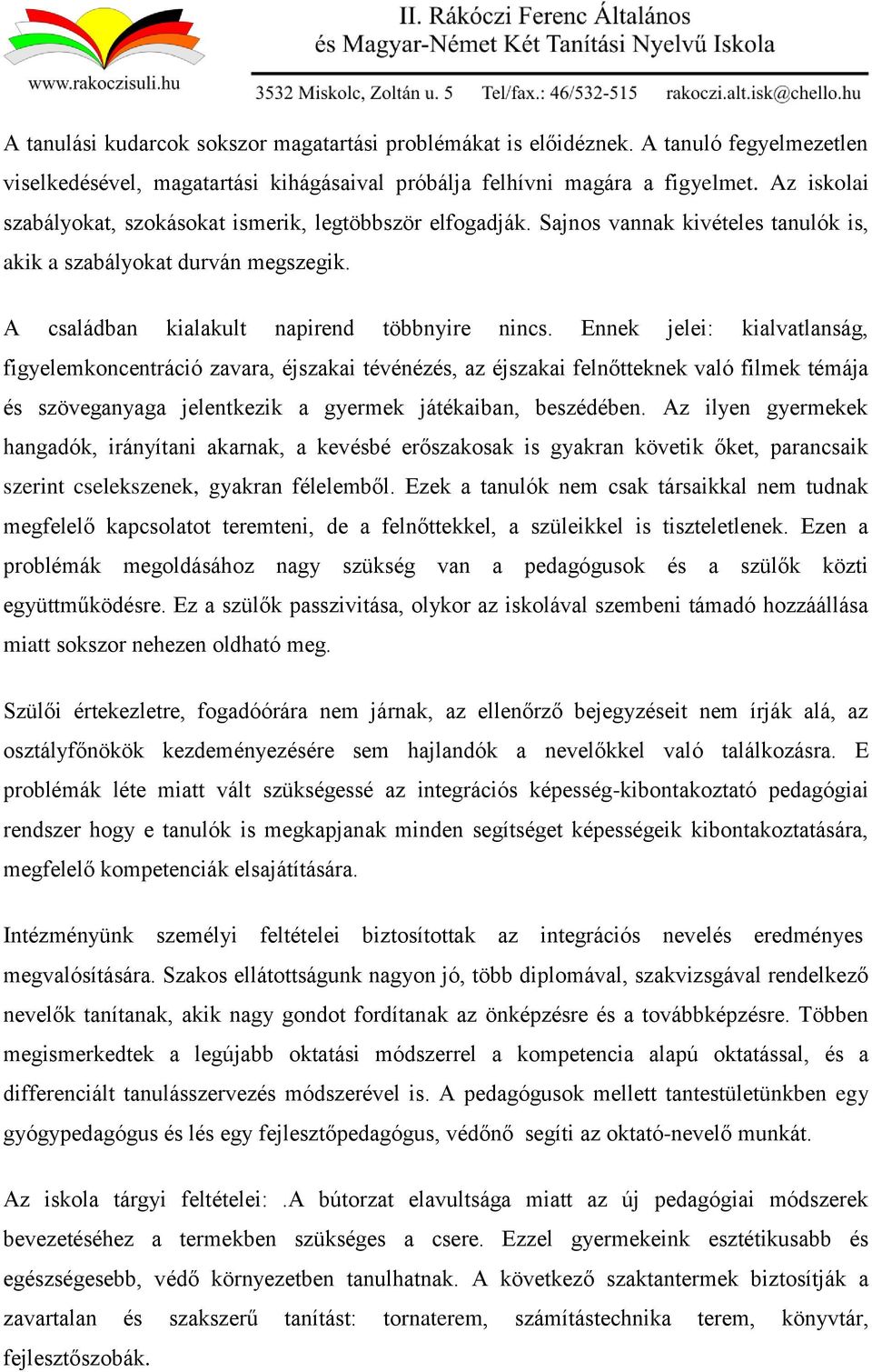 Ennek jelei: kialvatlanság, figyelemkoncentráció zavara, éjszakai tévénézés, az éjszakai felnőtteknek való filmek témája és szöveganyaga jelentkezik a gyermek játékaiban, beszédében.