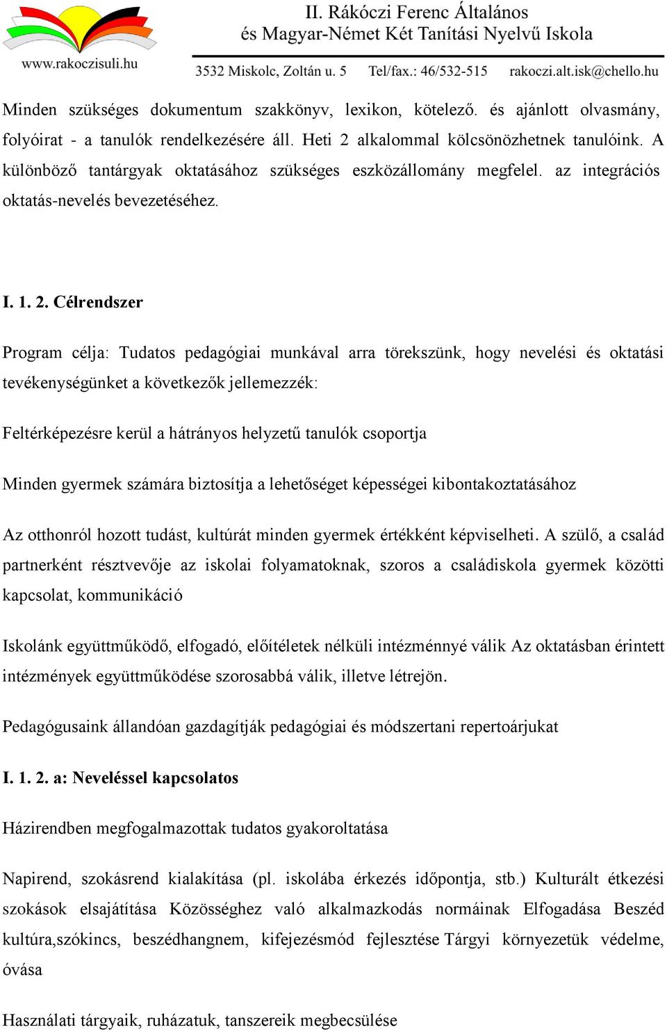 Célrendszer Program célja: Tudatos pedagógiai munkával arra törekszünk, hogy nevelési és oktatási tevékenységünket a következők jellemezzék: Feltérképezésre kerül a hátrányos helyzetű tanulók