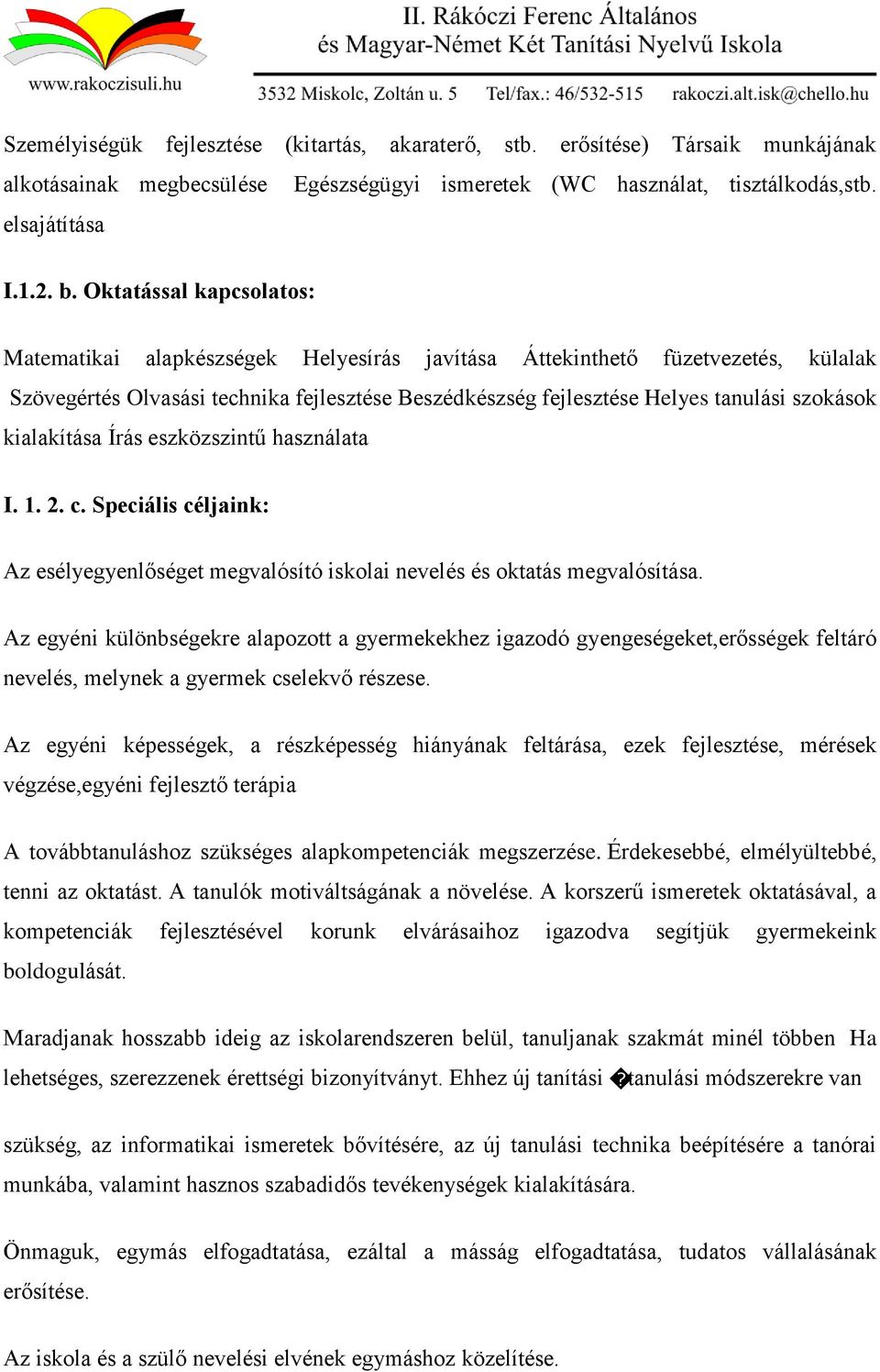kialakítása Írás eszközszintű használata I. 1. 2. c. Speciális céljaink: Az esélyegyenlőséget megvalósító iskolai nevelés és oktatás megvalósítása.