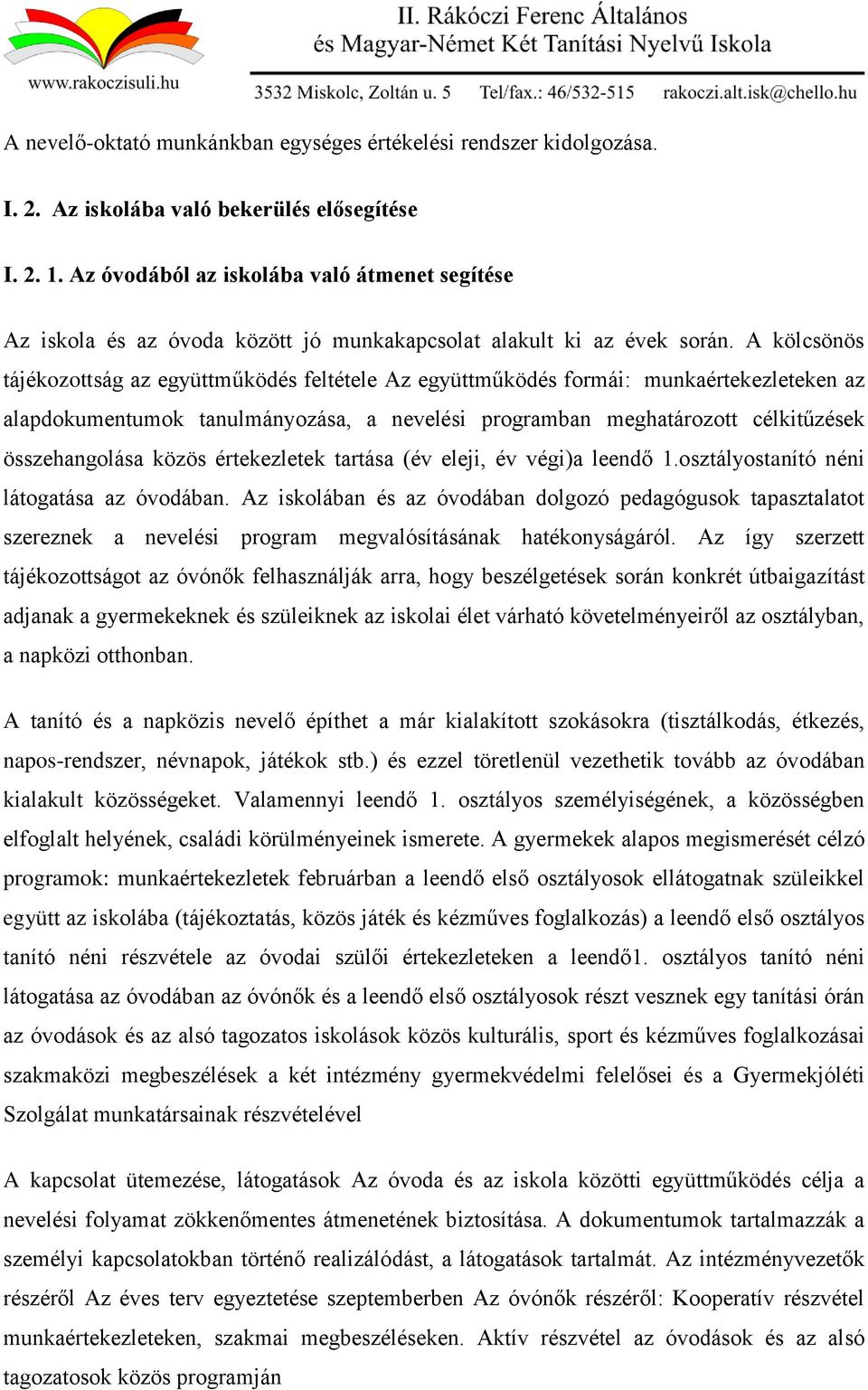 A kölcsönös tájékozottság az együttműködés feltétele Az együttműködés formái: munkaértekezleteken az alapdokumentumok tanulmányozása, a nevelési programban meghatározott célkitűzések összehangolása