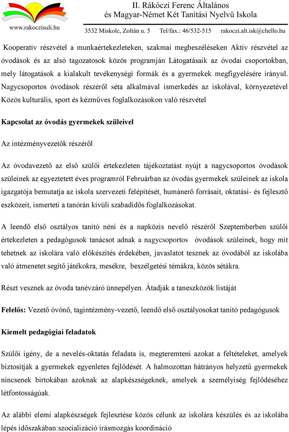 Nagycsoportos óvodások részéről séta alkalmával ismerkedés az iskolával, környezetével Közös kulturális, sport és kézműves foglalkozásokon való részvétel Kapcsolat az óvodás gyermekek szüleivel Az