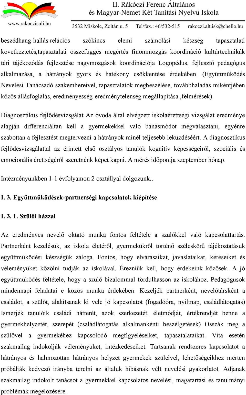 (Együttműködés Nevelési Tanácsadó szakembereivel, tapasztalatok megbeszélése, továbbhaladás mikéntjében közös állásfoglalás, eredményesség-eredménytelenség megállapítása,felmérések).