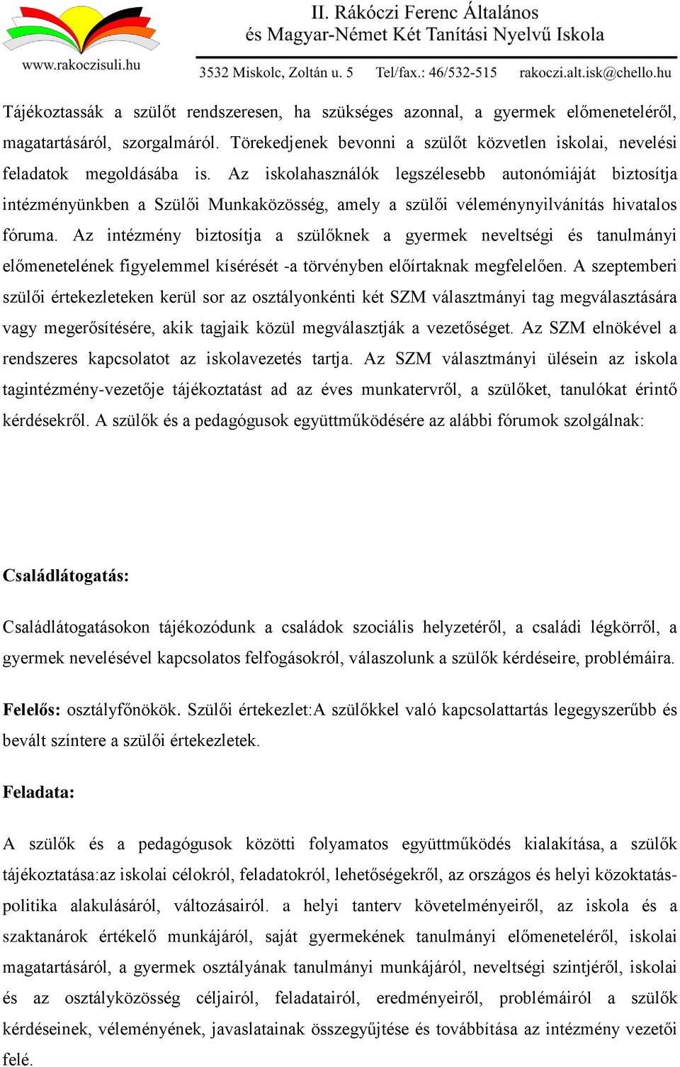 Az intézmény biztosítja a szülőknek a gyermek neveltségi és tanulmányi előmenetelének figyelemmel kísérését -a törvényben előírtaknak megfelelően.