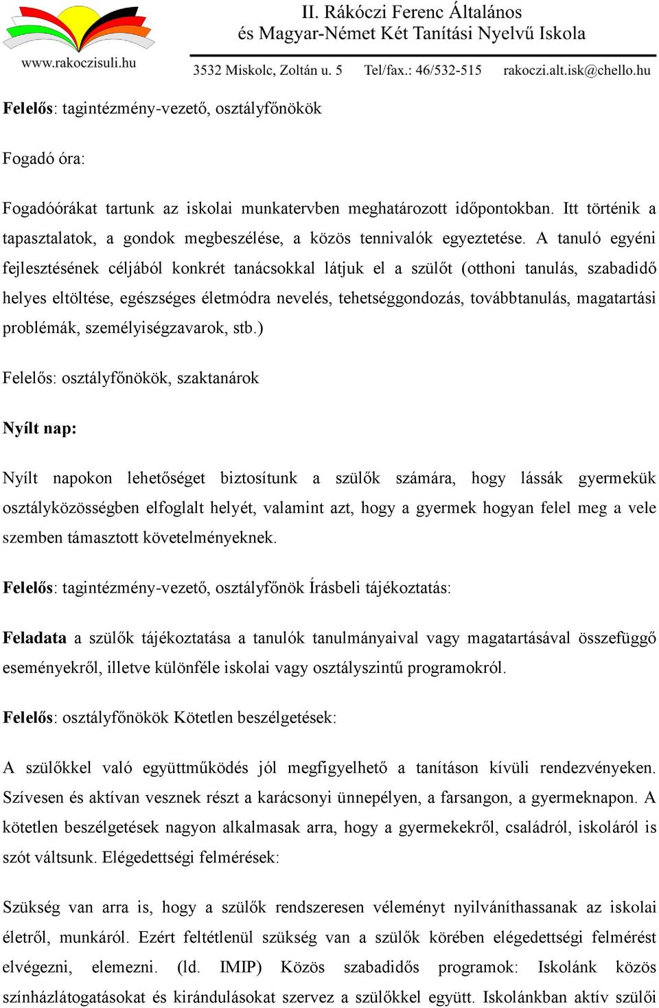 A tanuló egyéni fejlesztésének céljából konkrét tanácsokkal látjuk el a szülőt (otthoni tanulás, szabadidő helyes eltöltése, egészséges életmódra nevelés, tehetséggondozás, továbbtanulás, magatartási