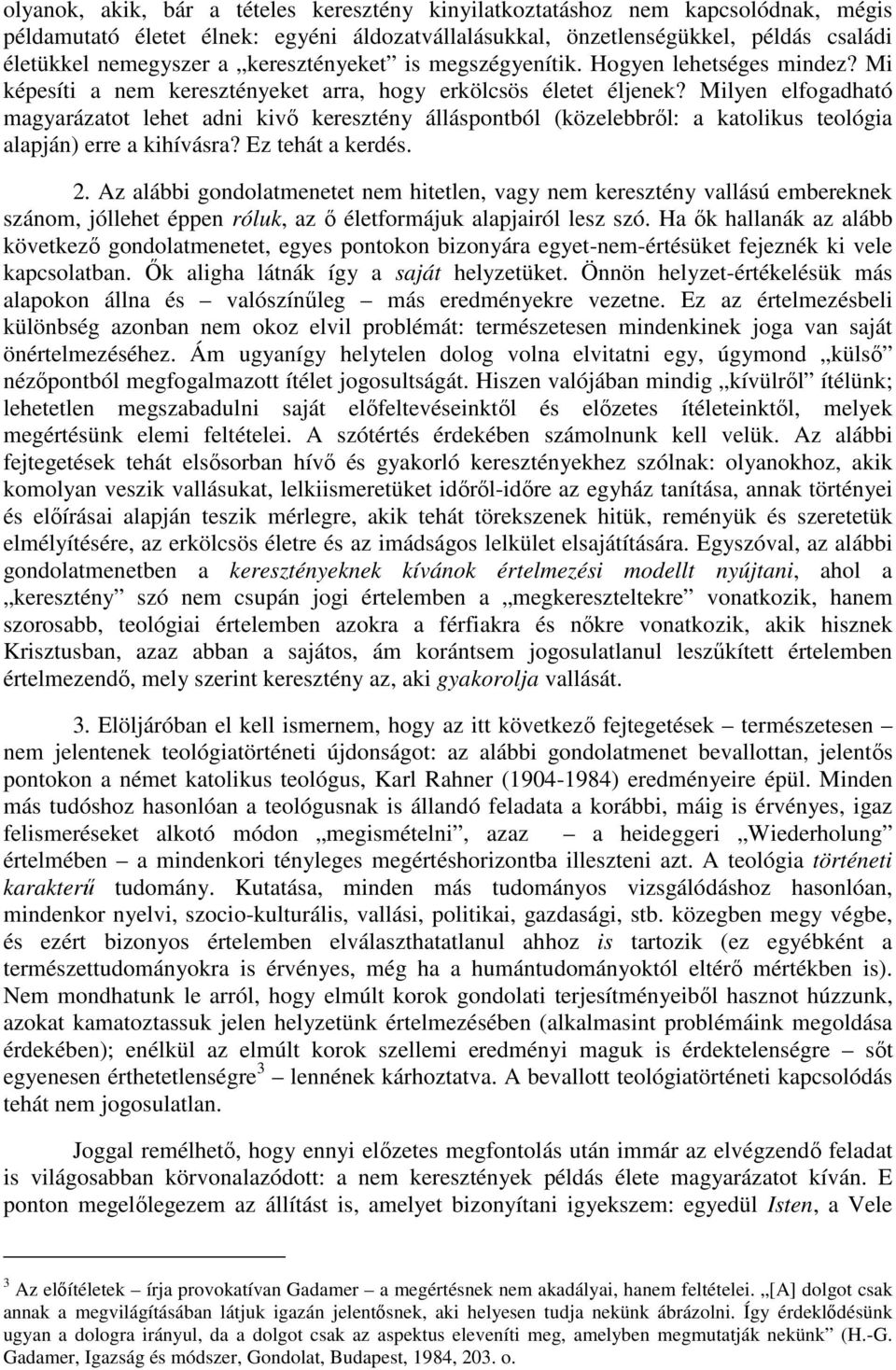 Milyen elfogadható magyarázatot lehet adni kivő keresztény álláspontból (közelebbről: a katolikus teológia alapján) erre a kihívásra? Ez tehát a kerdés. 2.