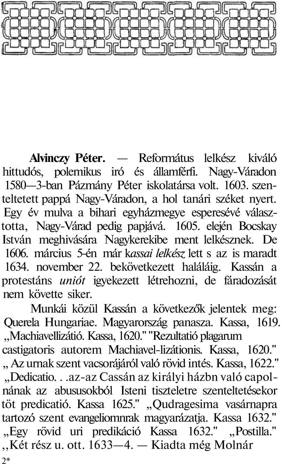elején Bocskay István meghivására Nagykerekibe ment lelkésznek. De 1606. március 5-én már kassai lelkész lett s az is maradt 1634. november 22. bekövetkezett haláláig.