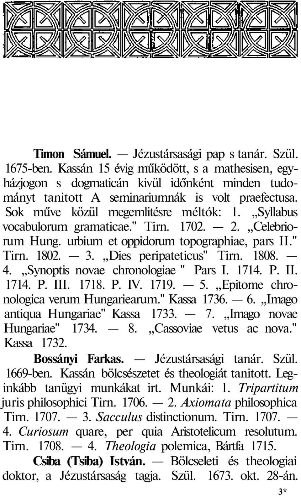 Syllabus vocabulorum gramaticae." Tirn. 1702. 2. Celebriorum Hung. urbium et oppidorum topographiae, pars II." Tirn. 1802. 3. Dies peripateticus" Tirn. 1808. 4. Synoptis novae chronologiae " Pars I.