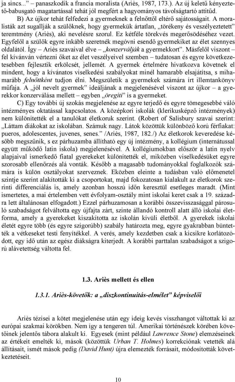 A moralisták azt sugallják a szülőknek, hogy gyermekük ártatlan, törékeny és veszélyeztetett teremtmény (Ariès), aki nevelésre szorul. Ez kétféle törekvés megerősödéséhez vezet.