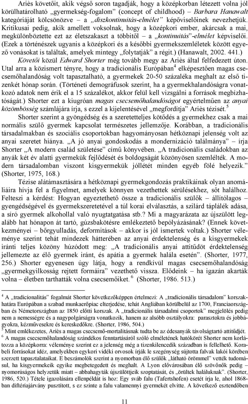 Kritikusai pedig, akik amellett voksolnak, hogy a középkori ember, akárcsak a mai, megkülönböztette ezt az életszakaszt a többitől a kontinuitás -elmélet képviselői.