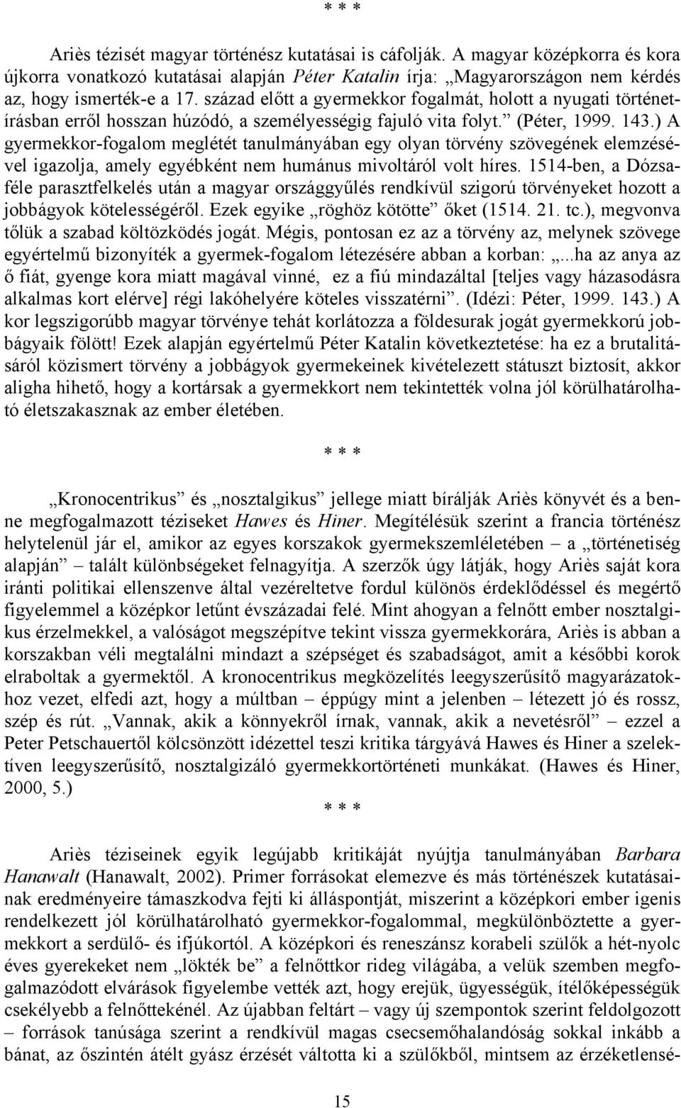 ) A gyermekkor-fogalom meglétét tanulmányában egy olyan törvény szövegének elemzésével igazolja, amely egyébként nem humánus mivoltáról volt híres.