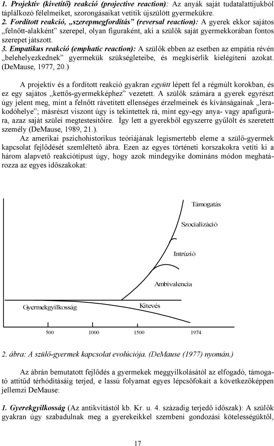 Empatikus reakció (emphatic reaction): A szülők ebben az esetben az empátia révén belehelyezkednek gyermekük szükségleteibe, és megkísérlik kielégíteni azokat. (DeMause, 1977, 20.