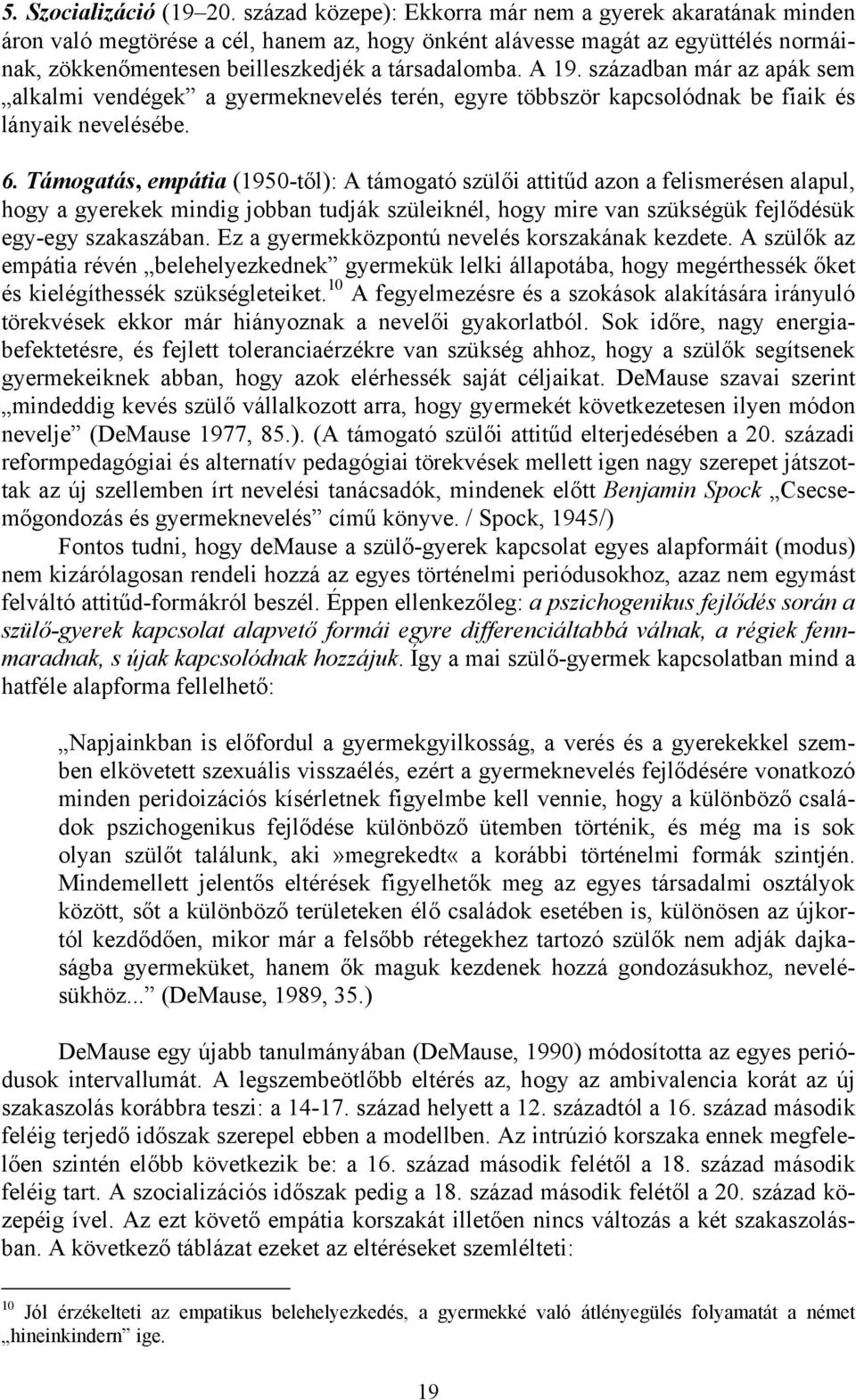 században már az apák sem alkalmi vendégek a gyermeknevelés terén, egyre többször kapcsolódnak be fiaik és lányaik nevelésébe. 6.