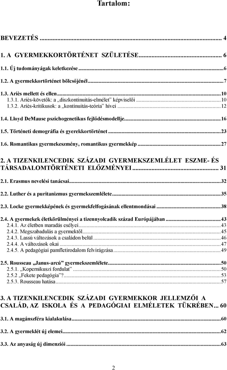 ..27 2. A TIZENKILENCEDIK SZÁZADI GYERMEKSZEMLÉLET ESZME- ÉS TÁRSADALOMTÖRTÉNETI ELŐZMÉNYEI... 31 2.1. Erasmus nevelési tanácsai...32 2.2. Luther és a puritanizmus gyermekszemlélete...35 2.3. Locke gyermekképének és gyermekfelfogásának ellentmondásai.