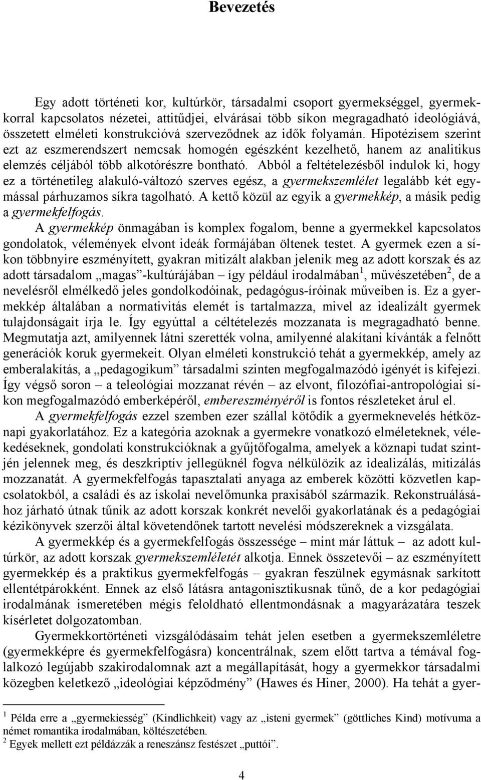 Abból a feltételezésből indulok ki, hogy ez a történetileg alakuló-változó szerves egész, a gyermekszemlélet legalább két egymással párhuzamos síkra tagolható.