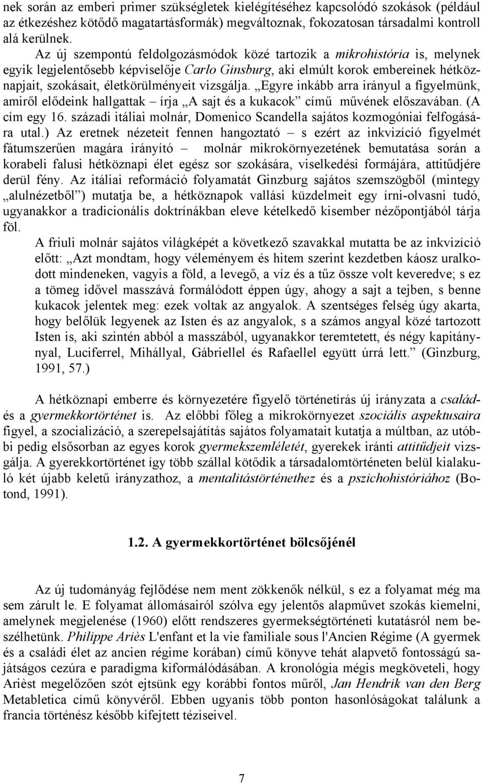 vizsgálja. Egyre inkább arra irányul a figyelmünk, amiről elődeink hallgattak írja A sajt és a kukacok című művének előszavában. (A cím egy 16.