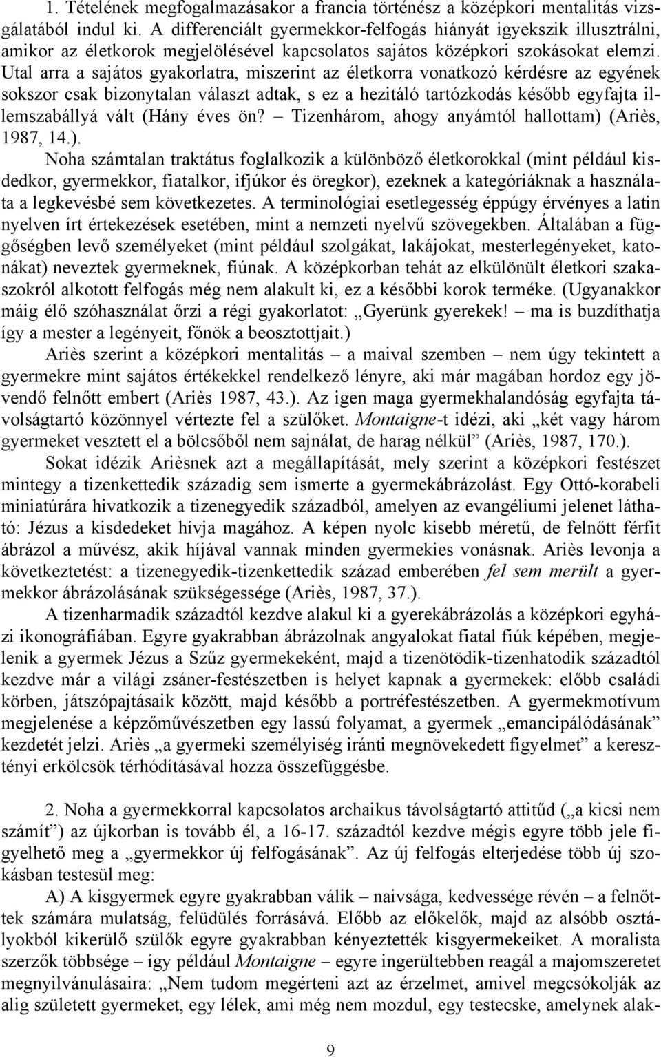 Utal arra a sajátos gyakorlatra, miszerint az életkorra vonatkozó kérdésre az egyének sokszor csak bizonytalan választ adtak, s ez a hezitáló tartózkodás később egyfajta illemszabállyá vált (Hány