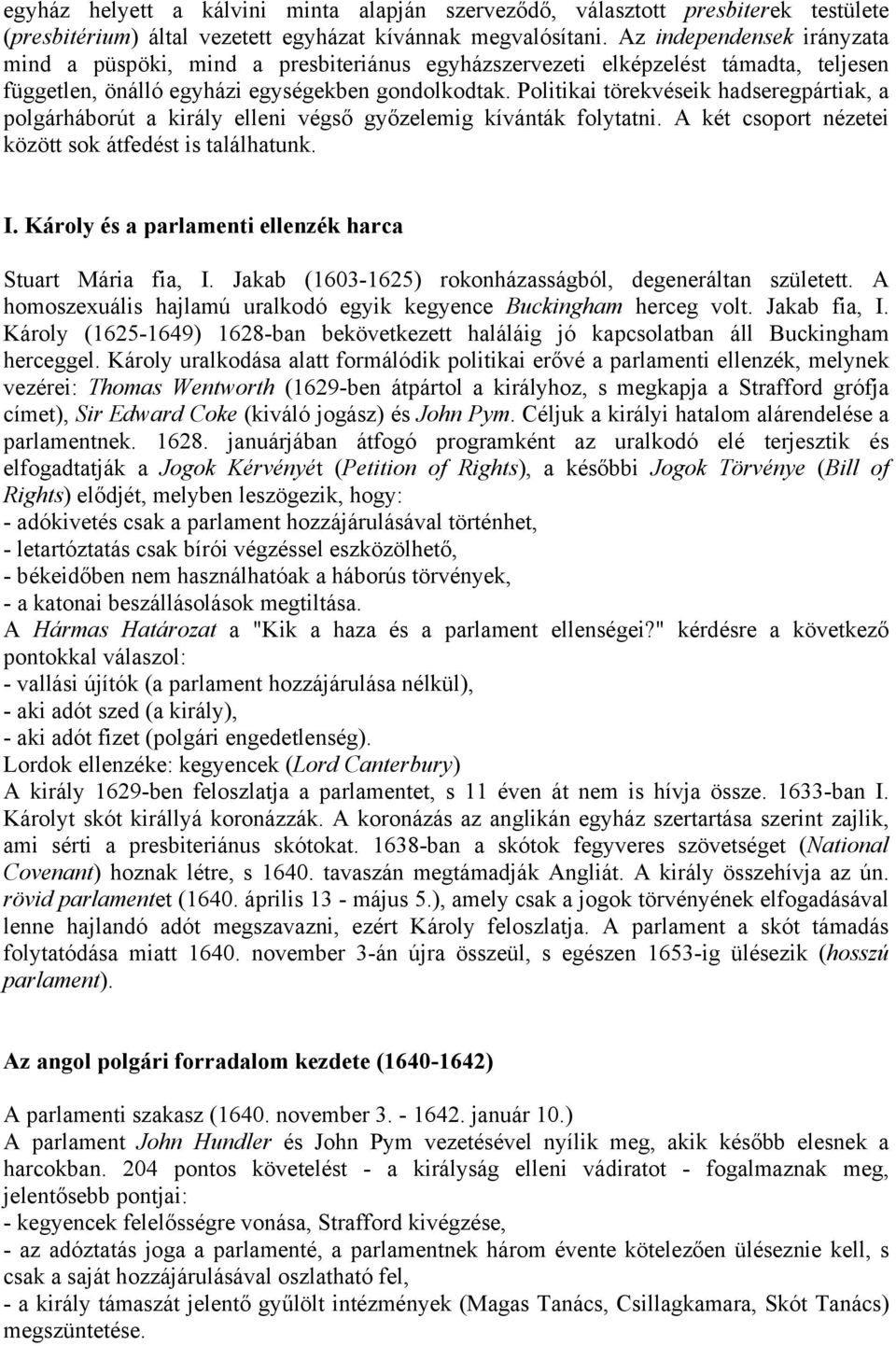 Politikai törekvéseik hadseregpártiak, a polgárháborút a király elleni végső győzelemig kívánták folytatni. A két csoport nézetei között sok átfedést is találhatunk. I.