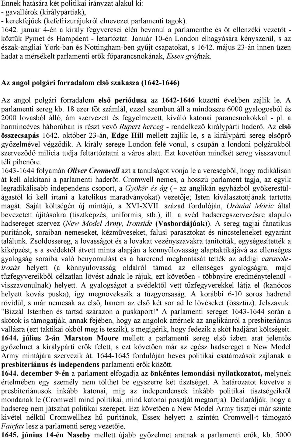 Január 10-én London elhagyására kényszerül, s az észak-angliai York-ban és Nottingham-ben gyűjt csapatokat, s 1642.