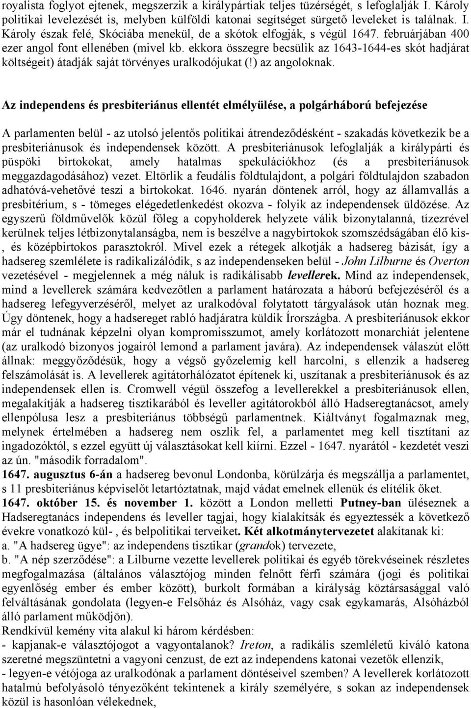 Az independens és presbiteriánus ellentét elmélyülése, a polgárháború befejezése A parlamenten belül - az utolsó jelentős politikai átrendeződésként - szakadás következik be a presbiteriánusok és