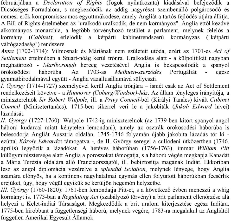 Anglia ettől kezdve alkotmányos monarchia, a legfőbb törvényhozó testület a parlament, melynek felelős a kormány (Cabinet); érlelődik a kétpárti kabinetrendszerű kormányzás ("kétpárti váltógazdaság")