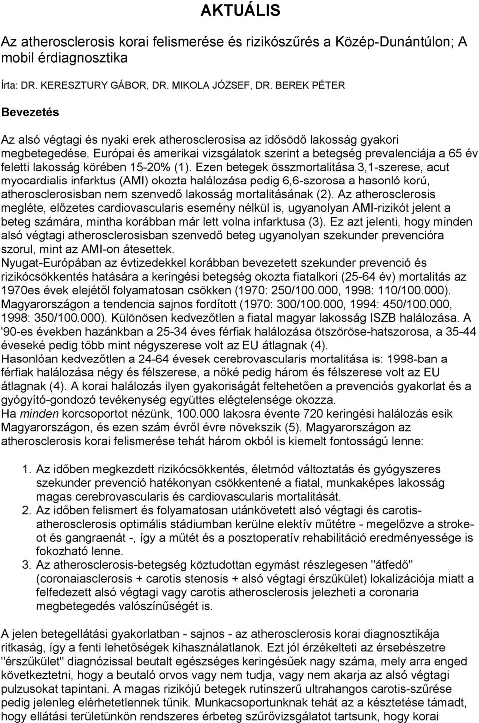 Európai és amerikai vizsgálatok szerint a betegség prevalenciája a 65 év feletti lakosság körében 15-20% (1).