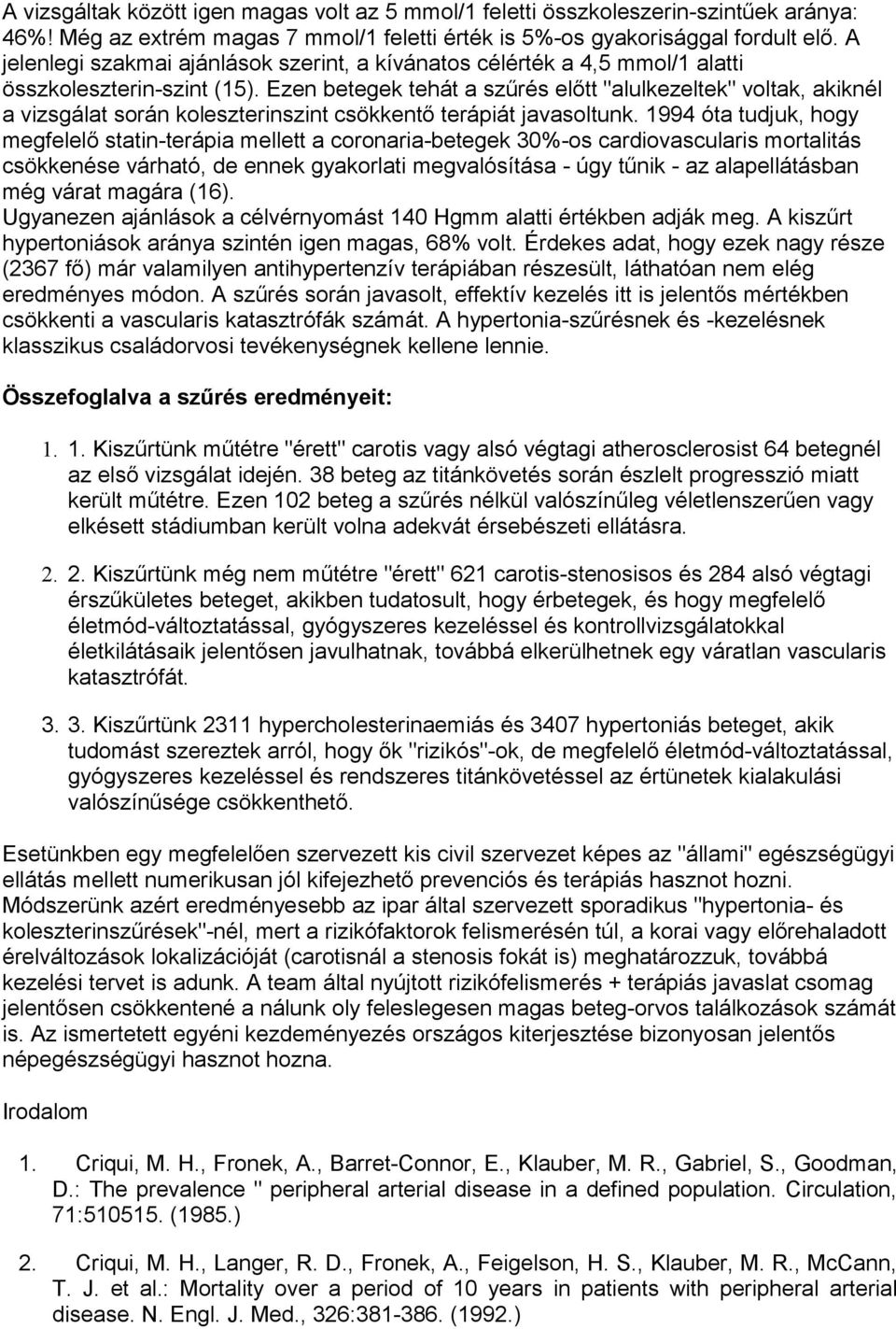 Ezen betegek tehát a szűrés előtt "alulkezeltek" voltak, akiknél a vizsgálat során koleszterinszint csökkentő terápiát javasoltunk.