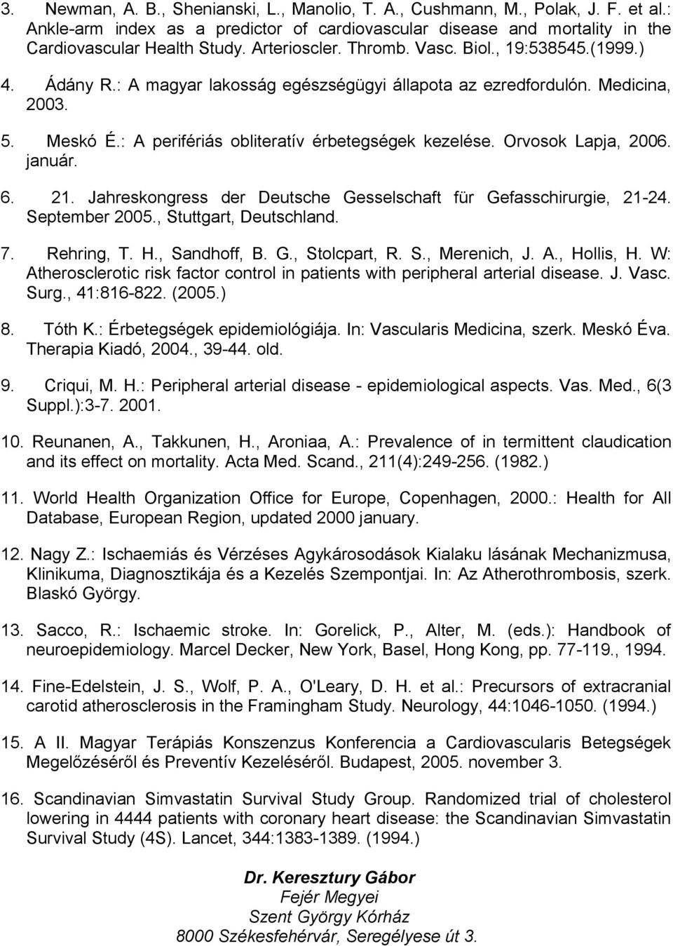 Orvosok Lapja, 2006. január. 6. 21. Jahreskongress der Deutsche Gesselschaft für Gefasschirurgie, 21-24. September 2005., Stuttgart, Deutschland. 7. Rehring, T. H., Sandhoff, B. G., Stolcpart, R. S., Merenich, J.