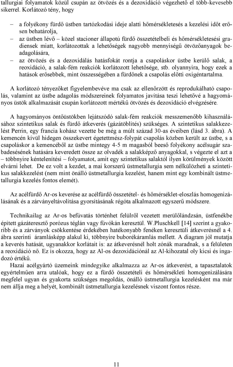 hőmérsékletesési gradiensek miatt, korlátozottak a lehetőségek nagyobb mennyiségű ötvözőanyagok beadagolására, az ötvözés és a dezoxidálás hatásfokát rontja a csapoláskor üstbe kerülő salak, a