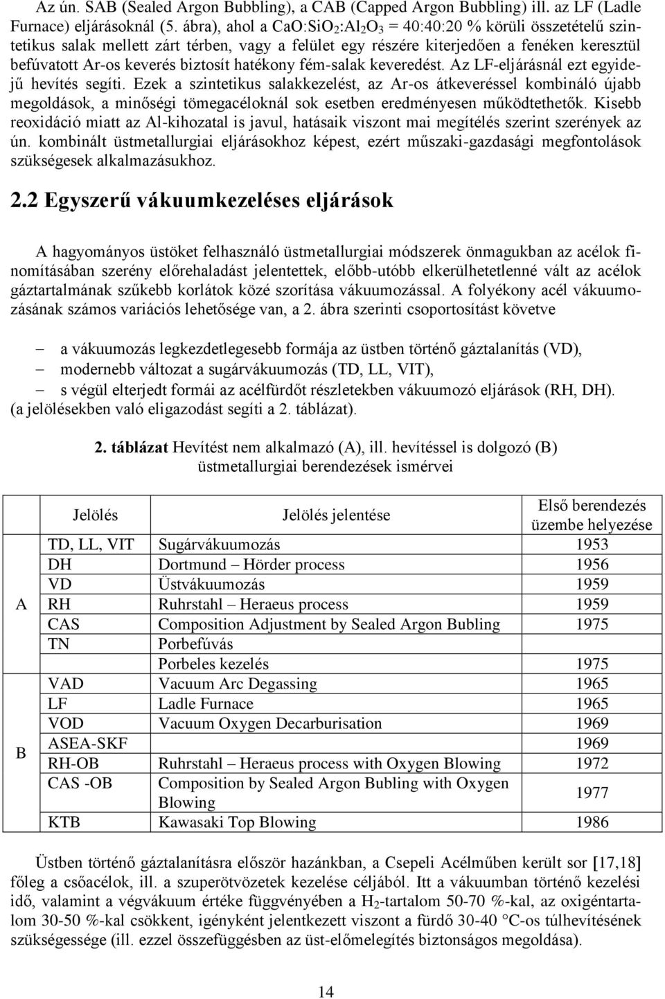 hatékony fém-salak keveredést. Az LF-eljárásnál ezt egyidejű hevítés segíti.