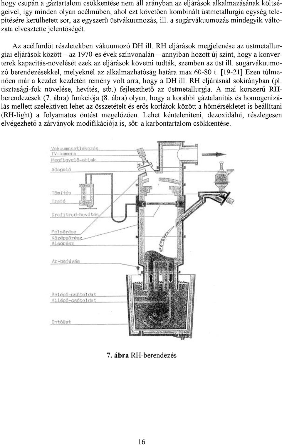 RH eljárások megjelenése az üstmetallurgiai eljárások között az 1970-es évek színvonalán annyiban hozott új színt, hogy a konverterek kapacitás-növelését ezek az eljárások követni tudták, szemben az