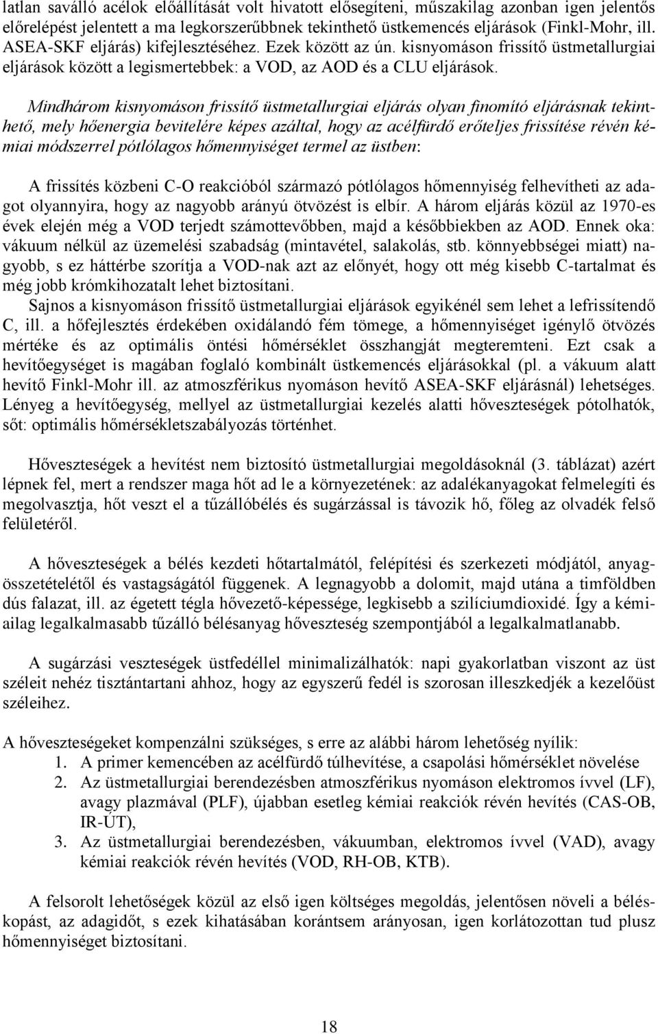 Mindhárom kisnyomáson frissítő üstmetallurgiai eljárás olyan finomító eljárásnak tekinthető, mely hőenergia bevitelére képes azáltal, hogy az acélfürdő erőteljes frissítése révén kémiai módszerrel