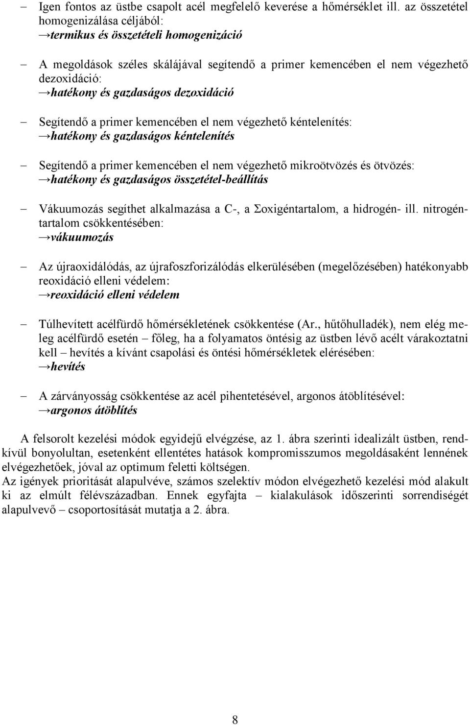 dezoxidáció Segítendő a primer kemencében el nem végezhető kéntelenítés: hatékony és gazdaságos kéntelenítés Segítendő a primer kemencében el nem végezhető mikroötvözés és ötvözés: hatékony és