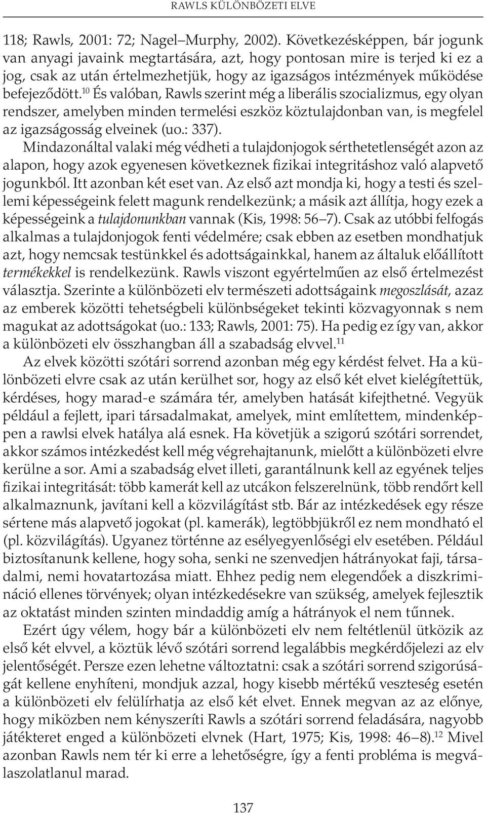 10 És valóban, Rawls szerint még a liberális szocializmus, egy olyan rendszer, amelyben minden termelési eszköz köztulajdonban van, is megfelel az igazságosság elveinek (uo.: 337).