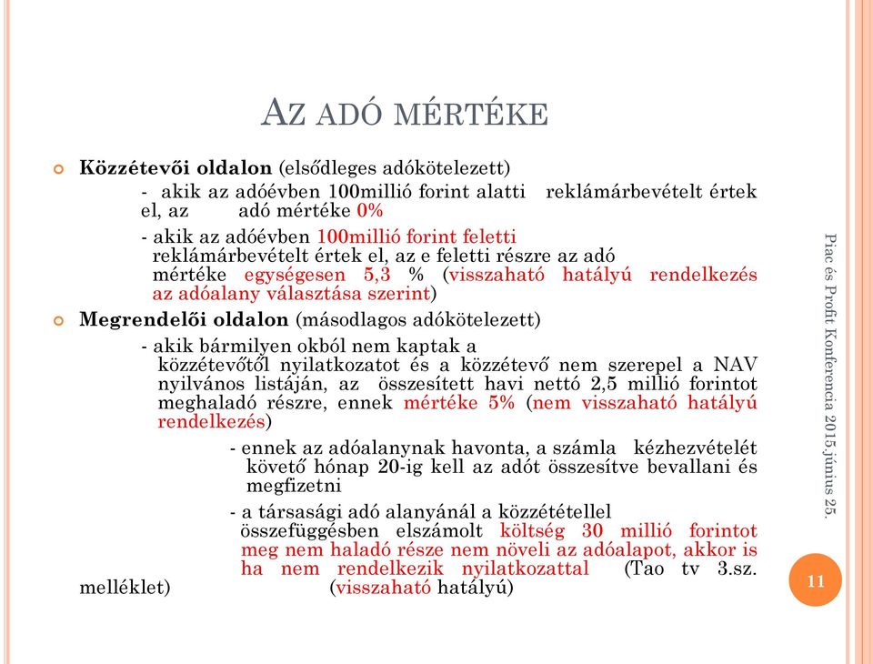 bármilyen okból nem kaptak a közzétevőtől nyilatkozatot és a közzétevő nem szerepel a NAV nyilvános listáján, az összesített havi nettó 2,5 millió forintot meghaladó részre, ennek mértéke 5% (nem