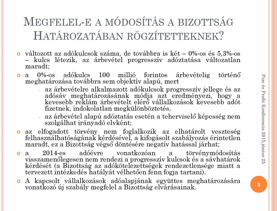 meghatározása továbbra sem objektív alapú, mert - az árbevételre alkalmazott adókulcsok progresszív jellege és az adósáv meghatározásának módja azt eredményezi, hogy a kevesebb reklám árbevételt