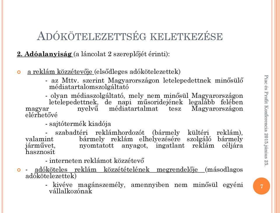 magyar nyelvű médiatartalmat tesz Magyarországon elérhetővé - sajtótermék kiadója - szabadtéri reklámhordozót (bármely kültéri reklám), valamint bármely reklám elhelyezésére szolgáló bármely