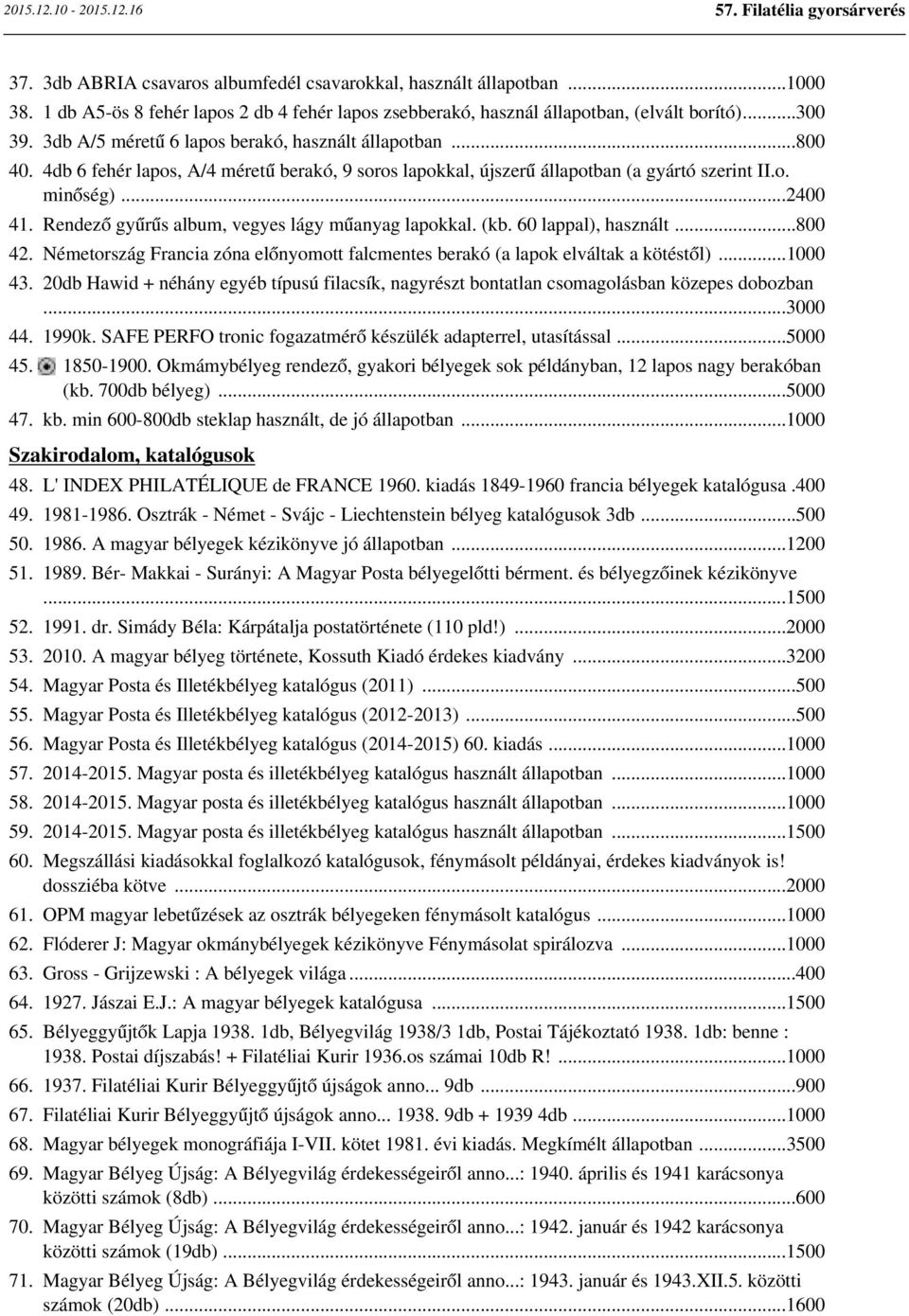 Rendező gyűrűs album, vegyes lágy műanyag lapokkal. (kb. 60 lappal), használt...800 42. Németország Francia zóna előnyomott falcmentes berakó (a lapok elváltak a kötéstől)...1000 43.