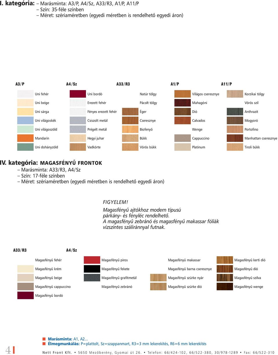 Calvados Mogyoró Uni világoszöld Prégelt metál Biofenyõ Wenge Portofino Mandarin Hegyi juhar Bükk Cappuccino Manhattan cseresznye Uni dohányzöld Vadkörte Vörös bükk Platinum Tiroli bükk IV.