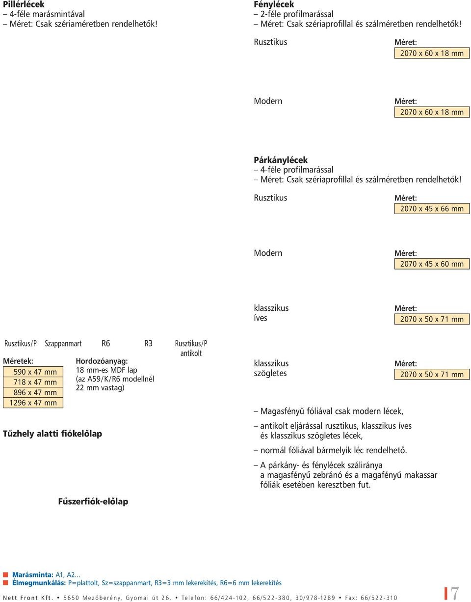 Rusztikus Méret: 2070 x 45 x 66 mm Modern Méret: 2070 x 45 x 60 mm klasszikus íves Méret: 2070 x 50 x 71 mm Rusztikus/P Szappanmart R6 R3 Rusztikus/P antikolt Méretek: Hordozóanyag: 590 x 47 mm 18