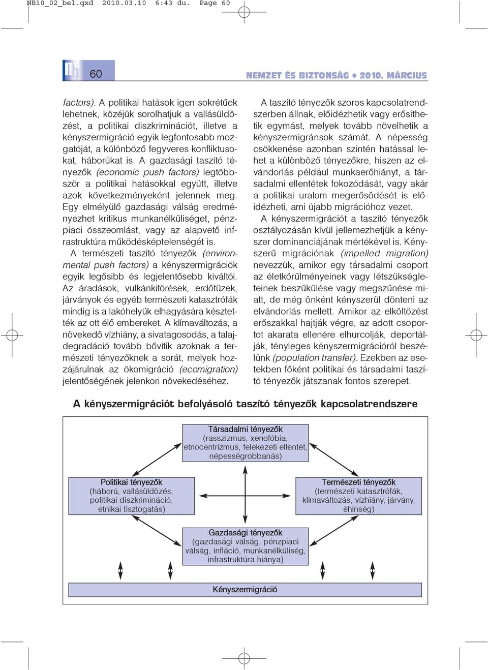 konfliktusokat, háborúkat is. A gazdasági taszító tényezõk (economic push factors) legtöbbször a politikai hatásokkal együtt, illetve azok következményeként jelennek meg.