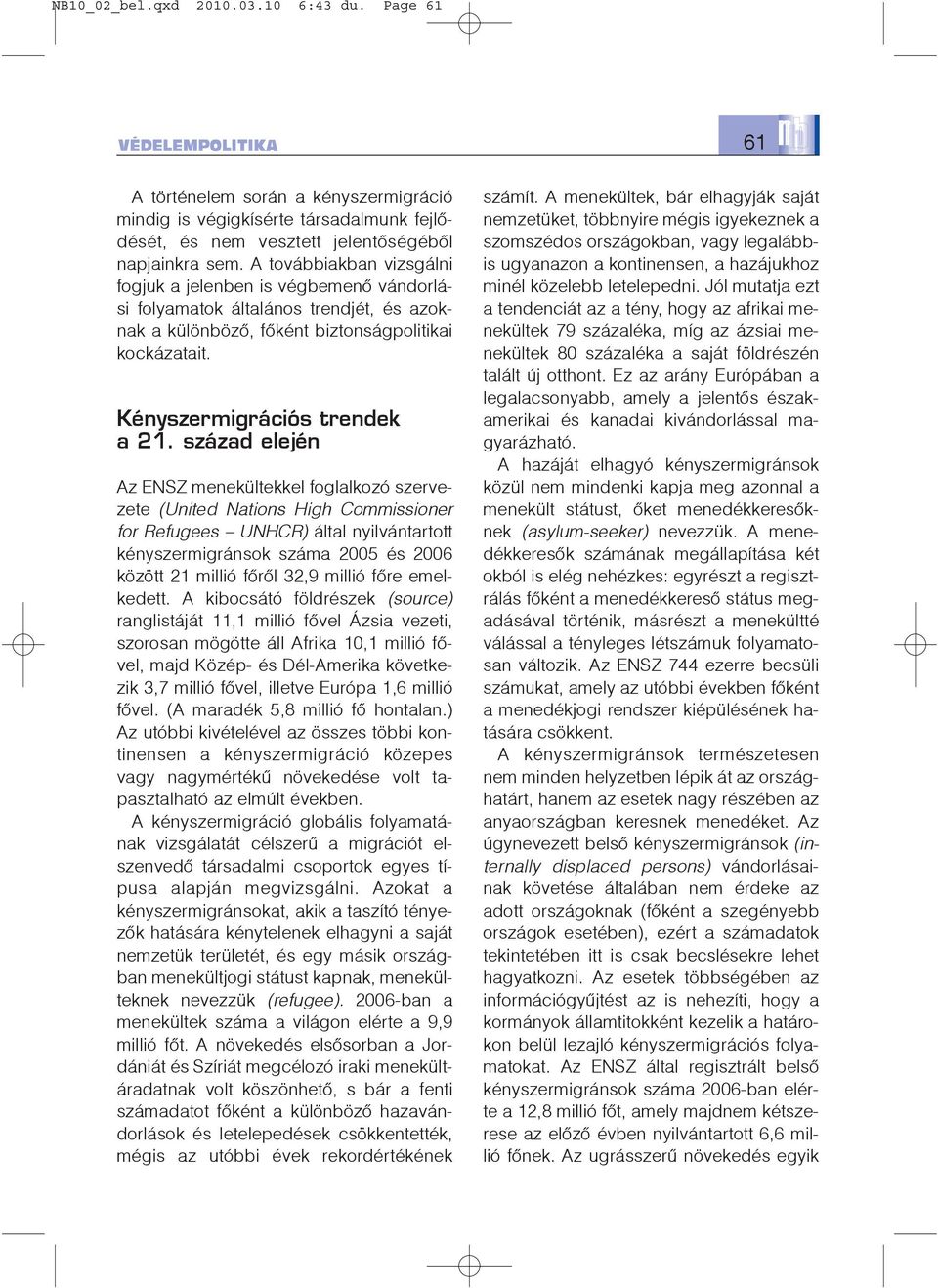 század elején Az ENSZ menekültekkel foglalkozó szervezete (United Nations High Commissioner for Refugees UNHCR) által nyilvántartott kényszermigránsok száma 2005 és 2006 között 21 millió fõrõl 32,9