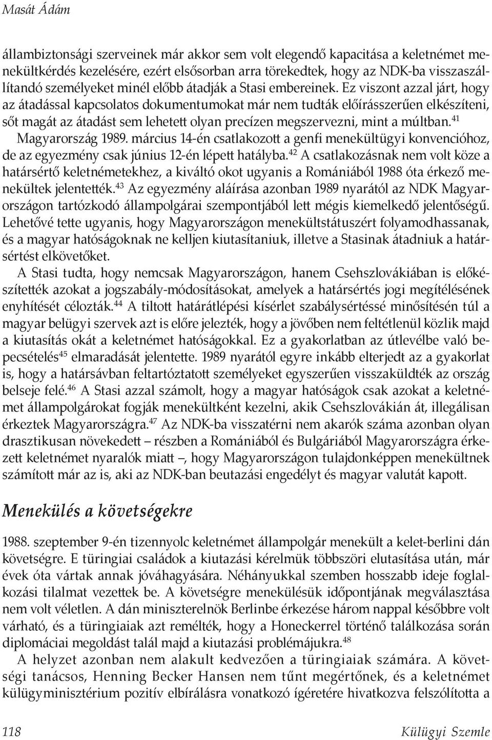 Ez viszont azzal járt, hogy az átadással kapcsolatos dokumentumokat már nem tudták előírásszerűen elkészíteni, sőt magát az átadást sem lehetett olyan precízen megszervezni, mint a múltban.