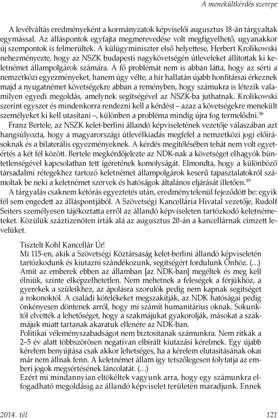 A fő problémát nem is abban látta, hogy az sérti a nemzetközi egyezményeket, hanem úgy vélte, a hír hallatán újabb honfitársai érkeznek majd a nyugatnémet követségekre abban a reményben, hogy