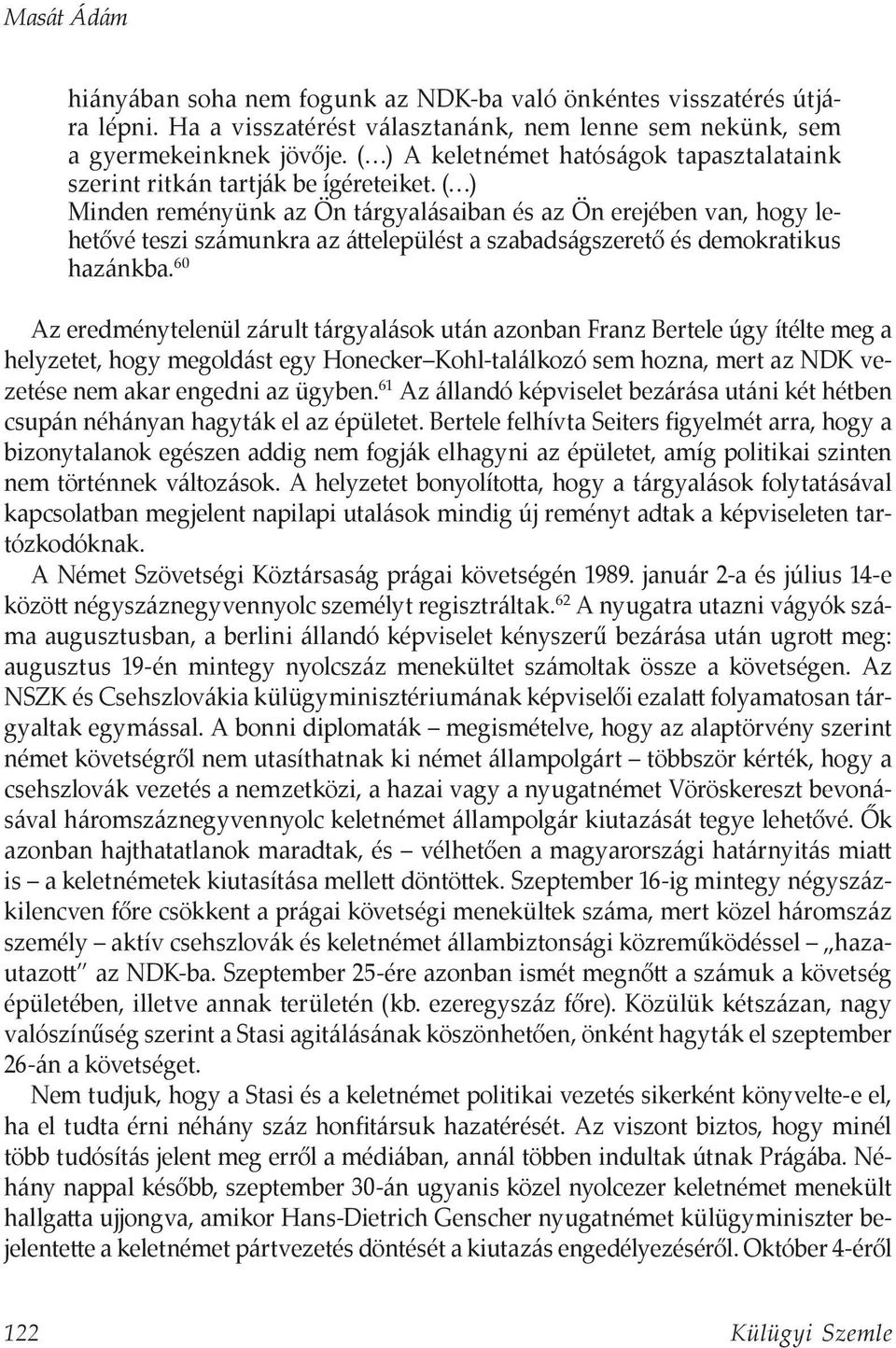 ( ) Minden reményünk az Ön tárgyalásaiban és az Ön erejében van, hogy lehetővé teszi számunkra az áttelepülést a szabadságszerető és demokratikus hazánkba.