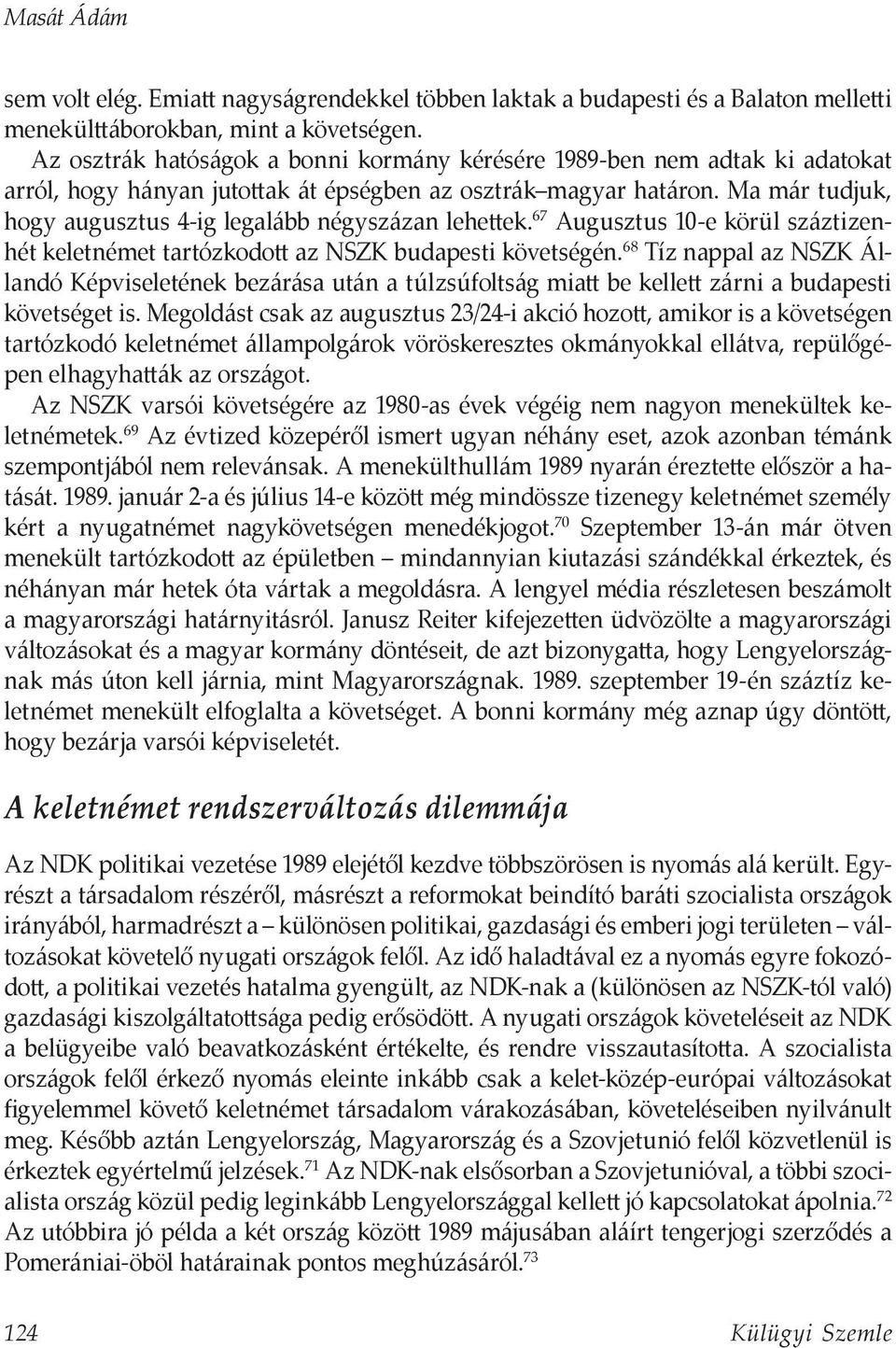 Ma már tudjuk, hogy augusztus 4-ig legalább négyszázan lehettek. 67 Augusztus 10-e körül száztizenhét keletnémet tartózkodott az NSZK budapesti követségén.