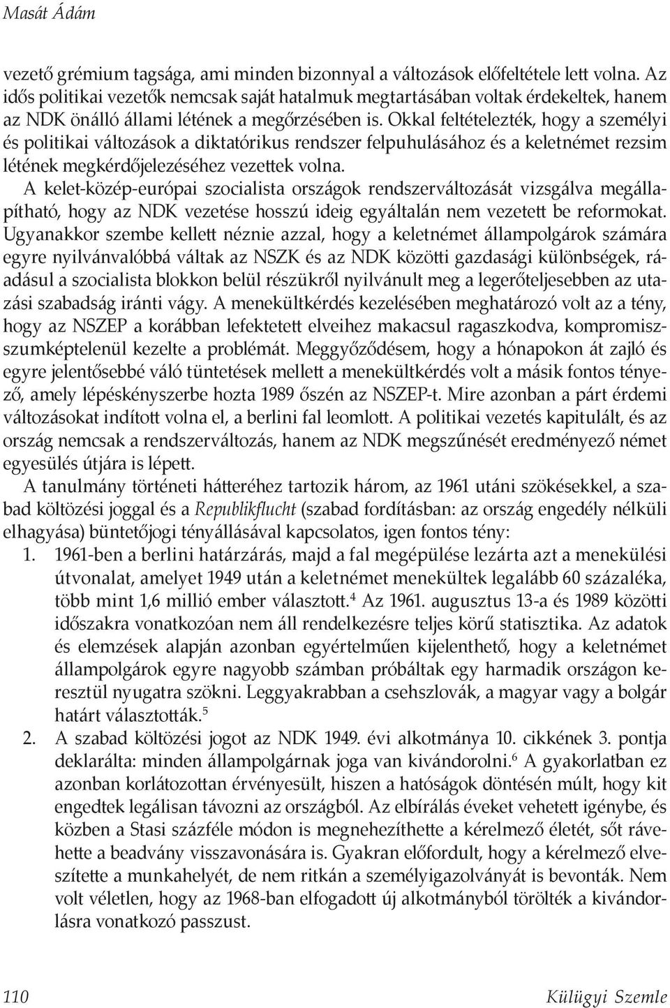 Okkal feltételezték, hogy a személyi és politikai változások a diktatórikus rendszer felpuhulásához és a keletnémet rezsim létének megkérdőjelezéséhez vezettek volna.