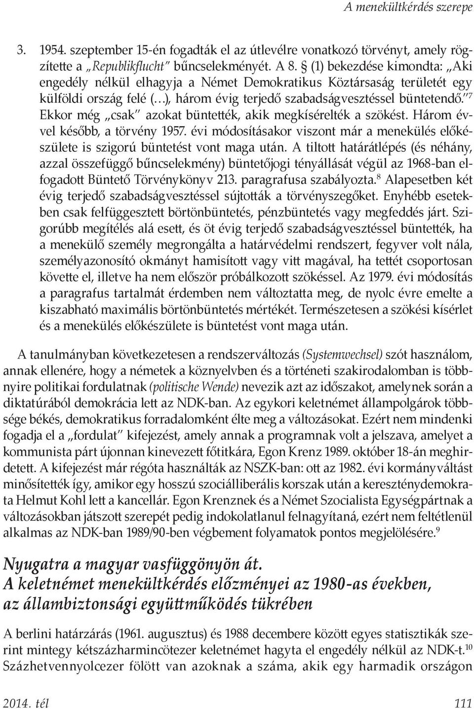 7 Ekkor még csak azokat büntették, akik megkísérelték a szökést. Három évvel később, a törvény 1957. évi módosításakor viszont már a menekülés előkészülete is szigorú büntetést vont maga után.